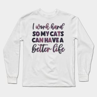 I Work Hard So My Cats Can Have A Better Life Fnny Saying Long Sleeve T-Shirt